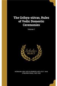 Grihya-sûtras, Rules of Vedic Domestic Ceremonies; Volume 1