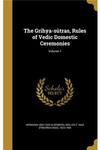 The Grihya-sûtras, Rules of Vedic Domestic Ceremonies; Volume 1