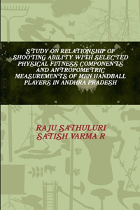 Study on Relationship of Shooting Ability with Selected Physical Fitness Components and Antropometric Measurements of Men Handball Players in Andhra Pradesh