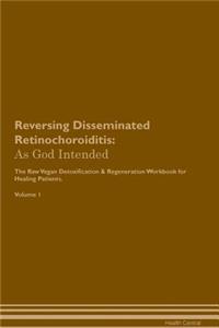 Reversing Disseminated Retinochoroiditis: As God Intended the Raw Vegan Plant-Based Detoxification & Regeneration Workbook for Healing Patients. Volume 1