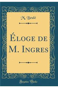 Ã?loge de M. Ingres (Classic Reprint)
