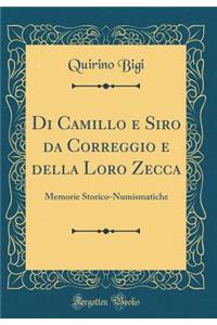 Di Camillo E Siro Da Correggio E Della Loro Zecca: Memorie Storico-Numismatiche (Classic Reprint)