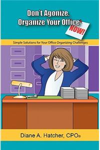 Don't Agonize, Organize Your Office Now!