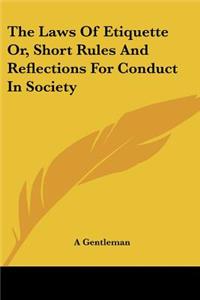 Laws of Etiquette Or, Short Rules and Reflections for Conduct in Society