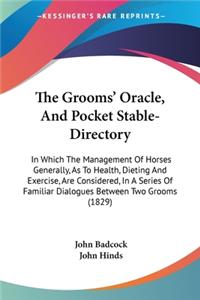 Grooms' Oracle, And Pocket Stable-Directory: In Which The Management Of Horses Generally, As To Health, Dieting And Exercise, Are Considered, In A Series Of Familiar Dialogues Between Two Groom