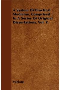A System of Practical Medicine, Comprised in a Series of Original Dissertations. Vol. V.