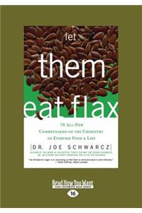 Let Them Eat Flax!: 70 All-New Commentaries on the Science of Everyday Food & Life (Large Print 16pt)