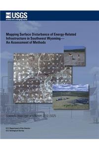 Mapping Surface Disturbance of Energy- Related Infrastructure in Southwest Wyoming?An Assessment of Methods