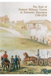 Role of Federal Military Forces in Domestic Disorders 1789-1878