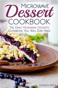 Microwave Dessert Cookbook: The Only Microwave Desserts Cookbook You Will Ever Need