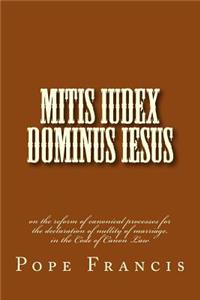 Mitis Iudex Dominus Iesus: On the Reform of Canonical Processes for the Declaration of Nullity of Marriage, in the Code of Canon Law