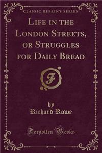 Life in the London Streets, or Struggles for Daily Bread (Classic Reprint)