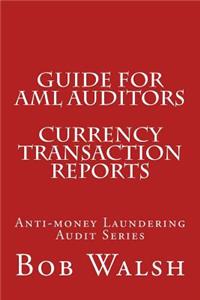 Guide for AML Auditors - Currency Transaction Reports
