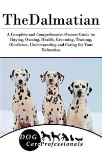 The Dalmatian: A Complete and Comprehensive Owners Guide To: Buying, Owning, Health, Grooming, Training, Obedience, Understanding and Caring for Your Dalmatian