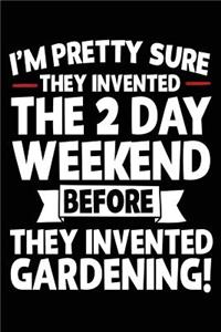 I'm Pretty Sure They Invented The 2 Day Weekend Before They Invented Gardening!