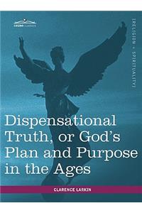 Dispensational Truth, or God's Plan and Purpose in the Ages