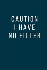 Caution I Have No Filter