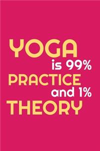 yoga is 99% practice and 1% theory; notebook 120 pages 6 9 inches journal