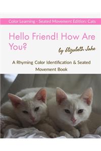 Hello Friend! How Are You? Color Learning Seated Movement Edition: Cats: A Rhyming Color Identification & Seated Movement Book