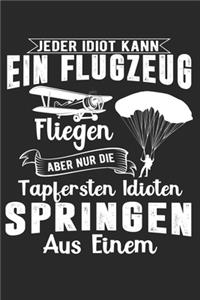 Jeder Idiot Kann Ein Flugzeug Fliegen Aber Nur Die Tapfersten Idioten Springen Aus Einem