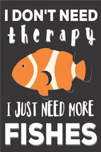 I Don't Need Therapy I Need More Fishes