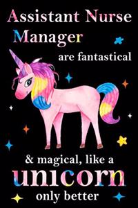 Assistant Nurse Manager are fantastical & magical, like a unicorn only better, employee appreciation notebook: unicorn journal, appreciation gifts for coworkers with Lined and Blank Pages