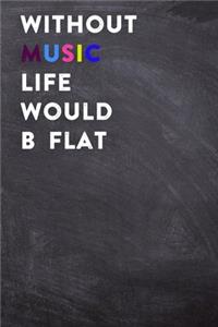 Without Music Life Would B Flat