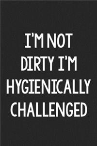 I'm Not Dirty I'm Hygienically Challenged