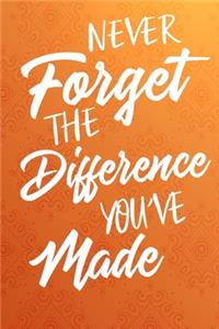 Never Forget The Difference You've Made