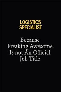 Logistics Specialist Because Freaking Awesome Is Not An Official Job Title