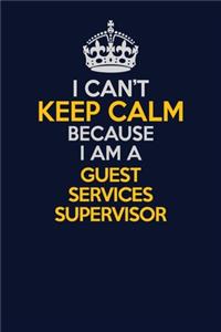 I Can't Keep Calm Because I Am A Guest Services Supervisor