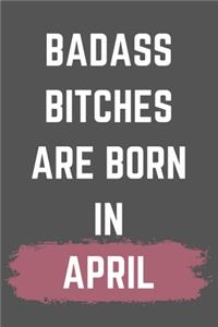 Badass Bitches Are Born In April: A Blank Lined Journal Notebook to Take Notes, To-do List and Notepad - A Funny Gag Birthday Gift for Men, Women, Best Friends and Coworkers