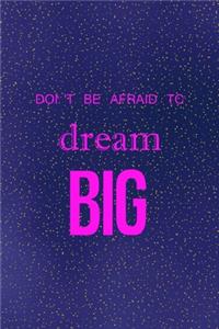 Don't' be afraid to dream big