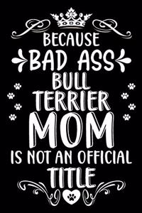 Because bad ass Bull Terrier mom is not an official title