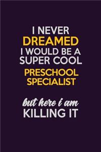 I Never Dreamed I Would Be A Super cool Preschool Specialist But Here I Am Killing It