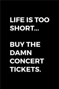 Life Is Too Short... Buy The Damn Concert Tickets.