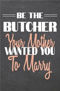 Be The Butcher Your Mother Wanted You To Marry