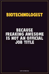 Biotechnologist, Because Freaking Awesome Is Not An Official Job Title