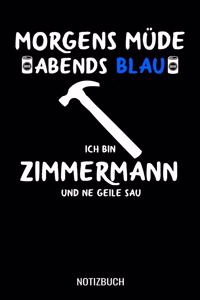 Morgens müde abends blau ich bin Zimmermann und ne geile Sau