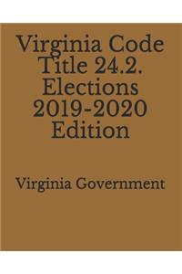 Virginia Code Title 24.2. Elections 2019-2020 Edition