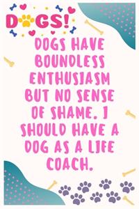 Dogs have boundless enthusiasm but no sense of shame, I should have a dog as a life coach