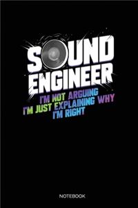 Sound Engineer I'm Not Arguing I'm Just Explaining Why I'm Right