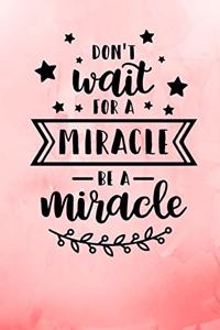 Don't Wait For A Miracle Be A Miracle
