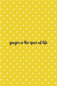 Ginger Is The Spice Of Life