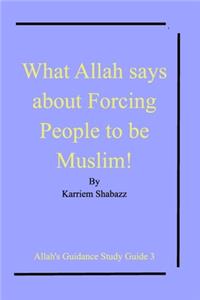 What Allah says about Forcing People to be Muslim!