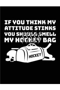 If You Think My Attitude Stinks You Should Smell My Hockey Bag