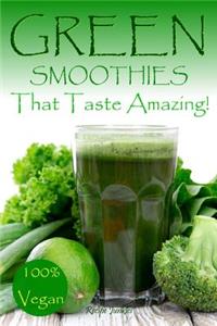 Green Smoothies That Taste Amazing!