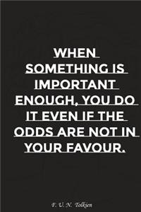 When Something Is Important Enough You Do It Even If the Odds Are Not in Your..: Motivation, Notebook, Diary, Journal, Funny Notebooks