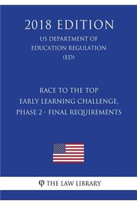 Race to the Top - Early Learning Challenge, Phase 2 - Final Requirements (US Department of Education Regulation) (ED) (2018 Edition)