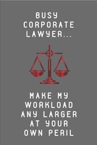 Busy Corporate Lawyer... Make My Workload Any Larger at Your Own Peril